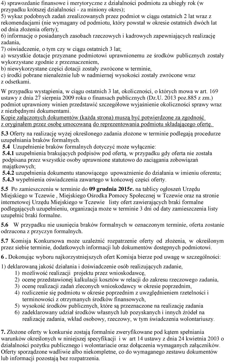 zapewniających realizację zadania, 7) oświadczenie, o tym czy w ciągu ostatnich 3 lat; a) wszystkie dotacje przyznane podmiotowi uprawnionemu ze środków publicznych zostały wykorzystane zgodnie z