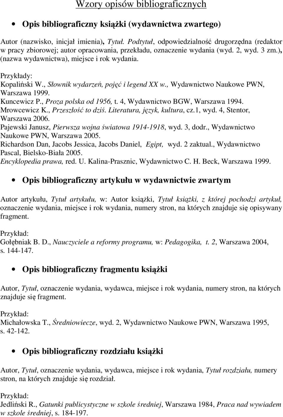 Przykłady: Kopaliński W., Słownik wydarzeń, pojęć i legend XX w., Wydawnictwo Naukowe PWN, Warszawa 1999. Kuncewicz P., Proza polska od 1956, t. 4, Wydawnictwo BGW, Warszawa 1994. Mrowcewicz K.