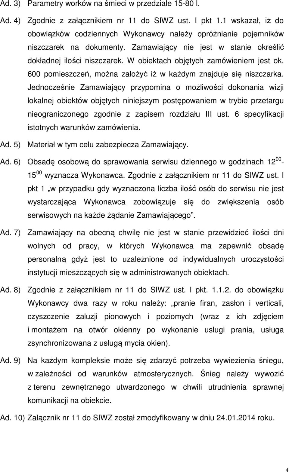 W obiektach objętych zamówieniem jest ok. 600 pomieszczeń, można założyć iż w każdym znajduje się niszczarka.