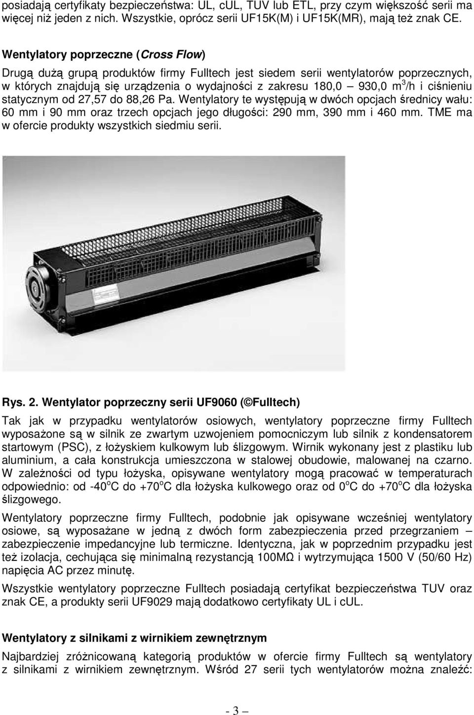 i ciśnieniu statycznym od 27,57 do 88,26 Pa. Wentylatory te występują w dwóch opcjach średnicy wału: 60 mm i 90 mm oraz trzech opcjach jego długości: 290 mm, 390 mm i 460 mm.