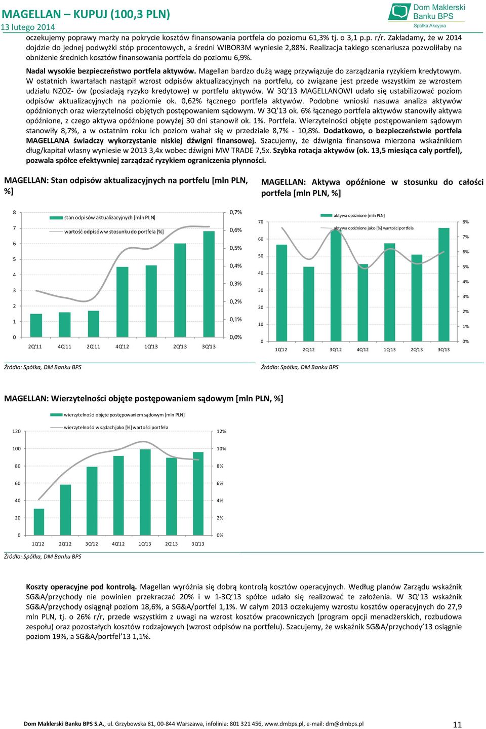 Realizacja takiego scenariusza pozwoliłaby na obniżenie średnich kosztów finansowania portfela do poziomu 6,9%. Nadal wysokie bezpieczeństwo portfela aktywów.