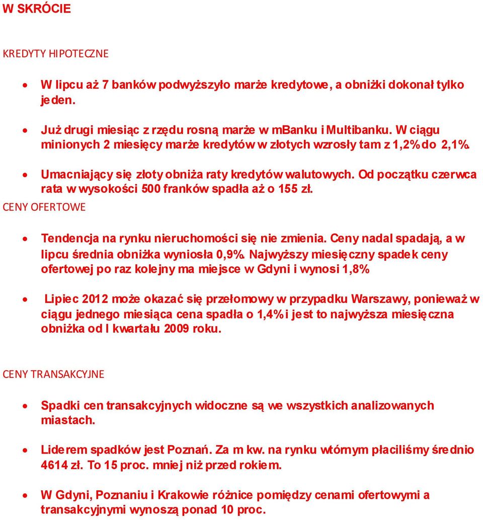 Od początku czerwca rata w wysokości 500 franków spadła aż o 155 zł. CENY OFERTOWE Tendencja na rynku nieruchomości się nie zmienia. Ceny nadal spadają, a w lipcu średnia obniżka wyniosła 0,9%.