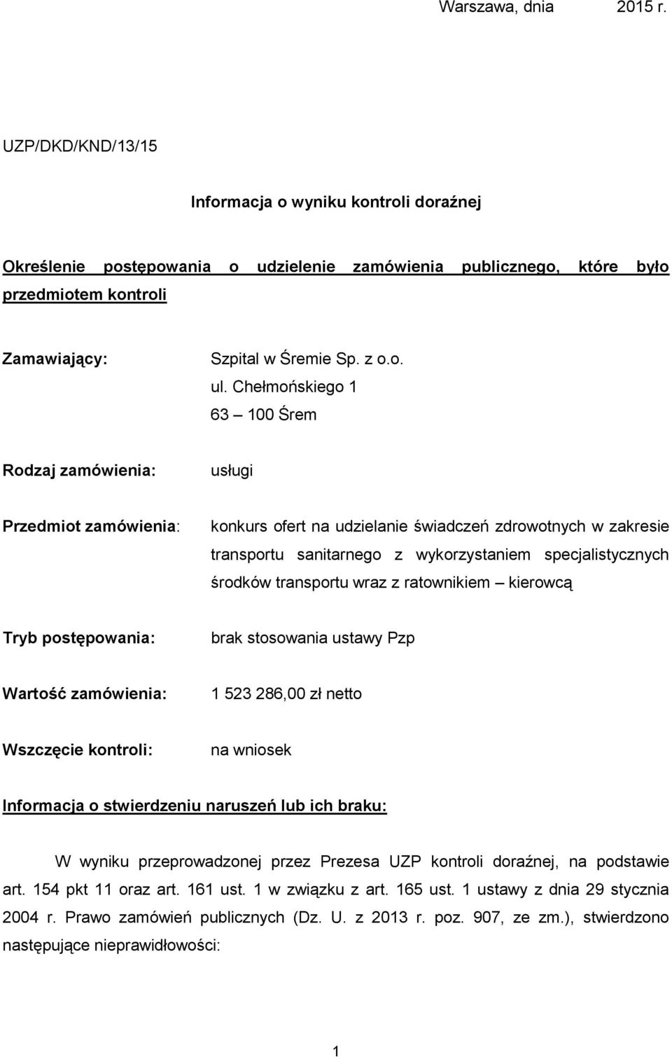 Chełmońskiego 1 63 100 Śrem Rodzaj zamówienia: usługi Przedmiot zamówienia: konkurs ofert na udzielanie świadczeń zdrowotnych w zakresie transportu sanitarnego z wykorzystaniem specjalistycznych