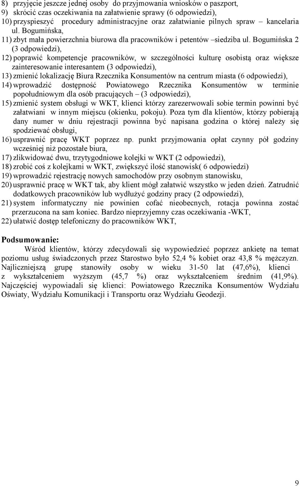 Bogumińska 2 (3 odpowiedzi), 12) poprawić kompetencje pracowników, w szczególności kulturę osobistą oraz większe zainteresowanie interesantem (3 odpowiedzi), 13) zmienić lokalizację Biura Rzecznika