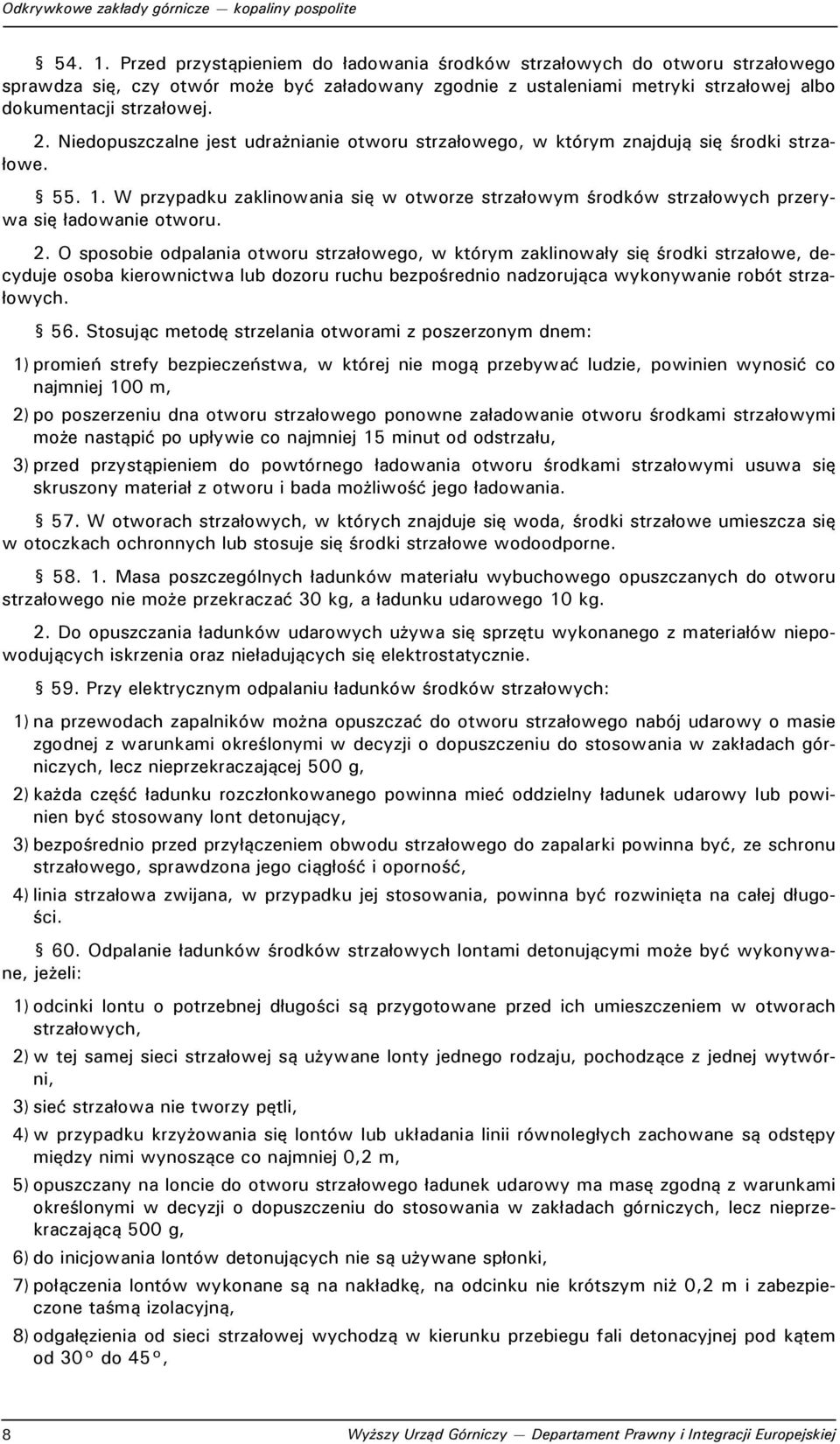 2. O sposobie odpalania otworu strzałowego, w którym zaklinowały się środki strzałowe, decyduje osoba kierownictwa lub dozoru ruchu bezpośrednio nadzorująca wykonywanie robót strzałowych. 56.