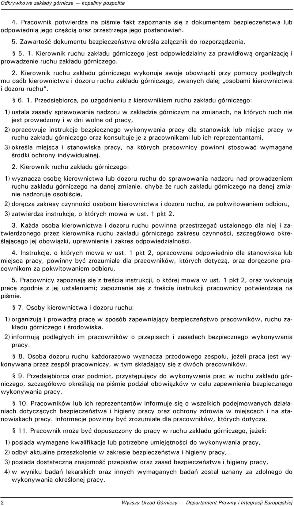 2. Kierownik ruchu zakładu górniczego wykonuje swoje obowiązki przy pomocy podległych mu osób kierownictwa i dozoru ruchu zakładu górniczego, zwanych dalej osobami kierownictwa i dozoru ruchu. 6. 1.