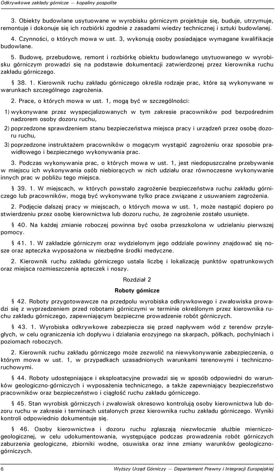 Budowę, przebudowę, remont i rozbiórkę obiektu budowlanego usytuowanego w wyrobisku górniczym prowadzi się na podstawie dokumentacji zatwierdzonej przez kierownika ruchu zakładu górniczego. 38. 1.