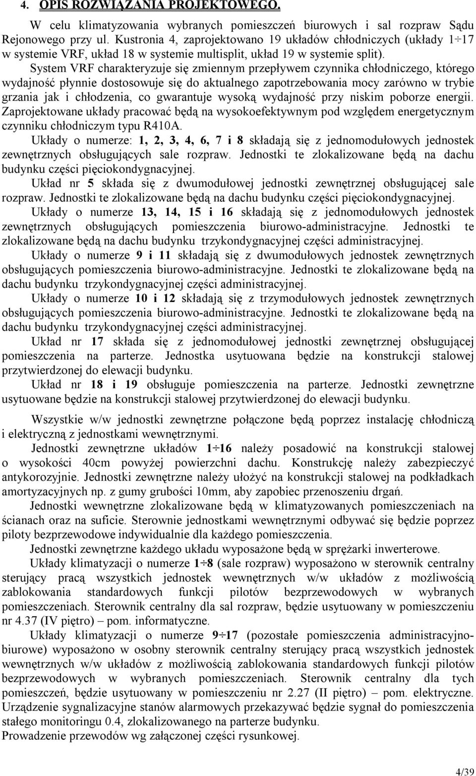 System VRF charakteryzuje się zmiennym przepływem czynnika chłodniczego, którego wydajność płynnie dostosowuje się do aktualnego zapotrzebowania mocy zarówno w trybie grzania jak i chłodzenia, co