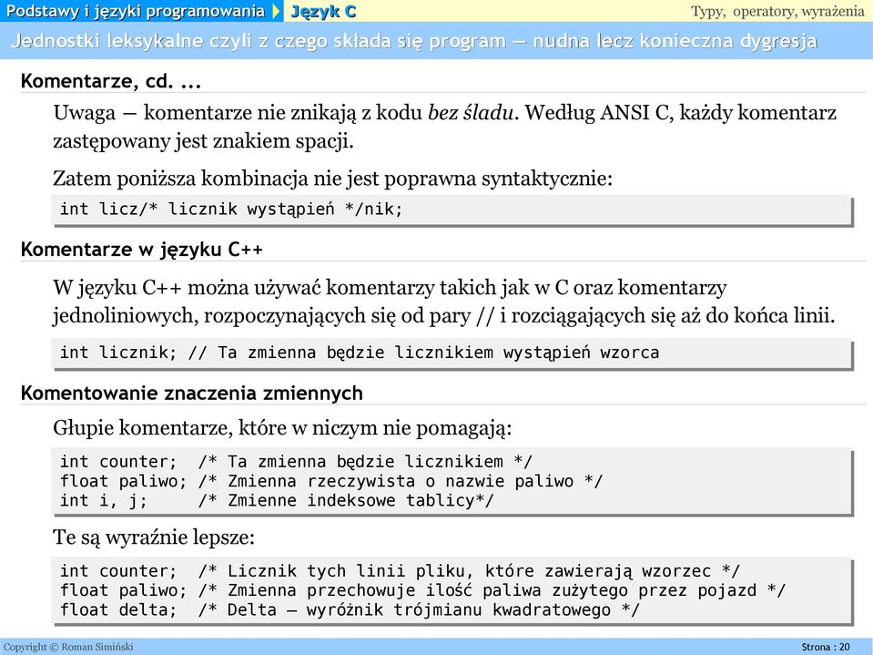 Zatem poniższa kombinacja nie jest poprawna syntaktycznie: int licz/* licznik wystąpie ń */nik; Komentarze w języku C++ W języku C++ można używać komentarzy takich jak w C oraz komentarzy