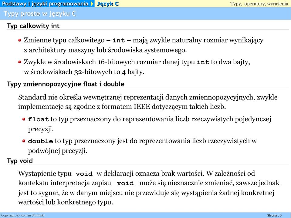 Typy zmiennopozycyjne float i double Standard nie określa wewnętrznej reprezentacji danych zmiennopozycyjnych, zwykle implementacje są zgodne z formatem IEEE dotyczącym takich liczb.