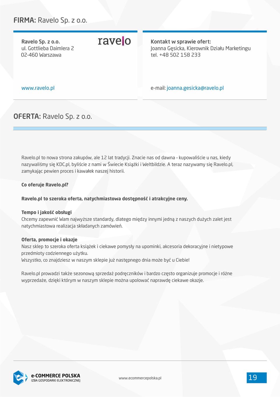 pl, byliście z nami w Świecie Książki i Weltbildzie. A teraz nazywamy się Ravelo.pl, zamykając pewien proces i kawałek naszej historii. Co oferuje Ravelo.pl? Ravelo.pl to szeroka oferta, natychmiastowa dostępność i atrakcyjne ceny.