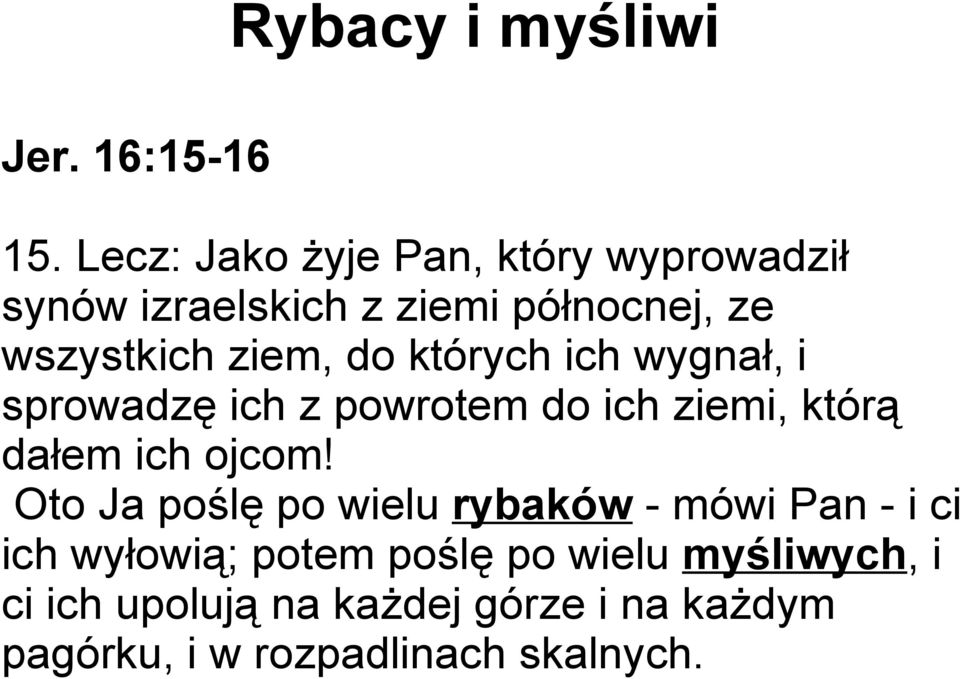 do których ich wygnał, i sprowadzę ich z powrotem do ich ziemi, którą dałem ich ojcom!