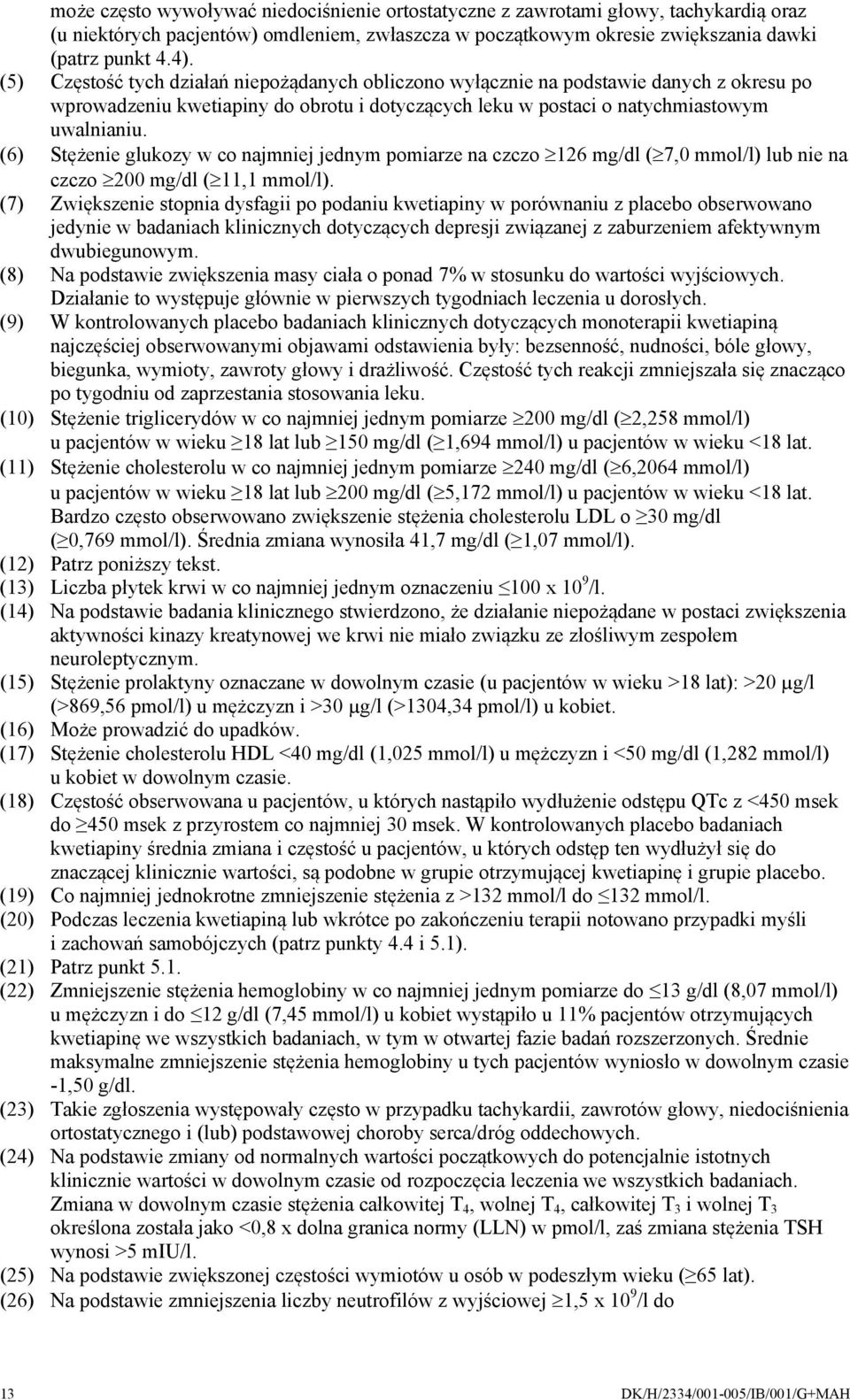 (6) Stężenie glukozy w co najmniej jednym pomiarze na czczo 126 mg/dl ( 7,0 mmol/l) lub nie na czczo 200 mg/dl ( 11,1 mmol/l).