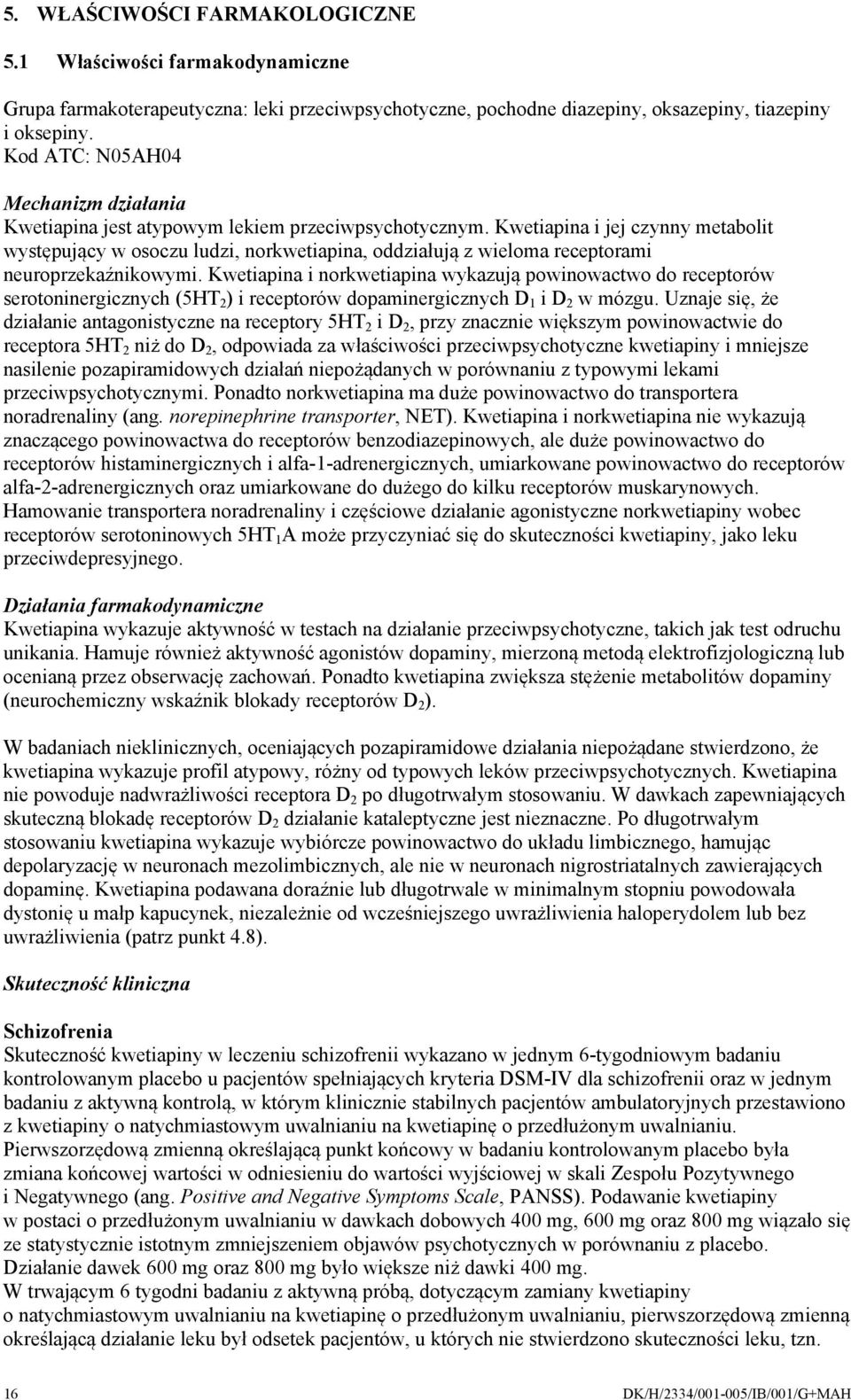 Kwetiapina i jej czynny metabolit występujący w osoczu ludzi, norkwetiapina, oddziałują z wieloma receptorami neuroprzekaźnikowymi.