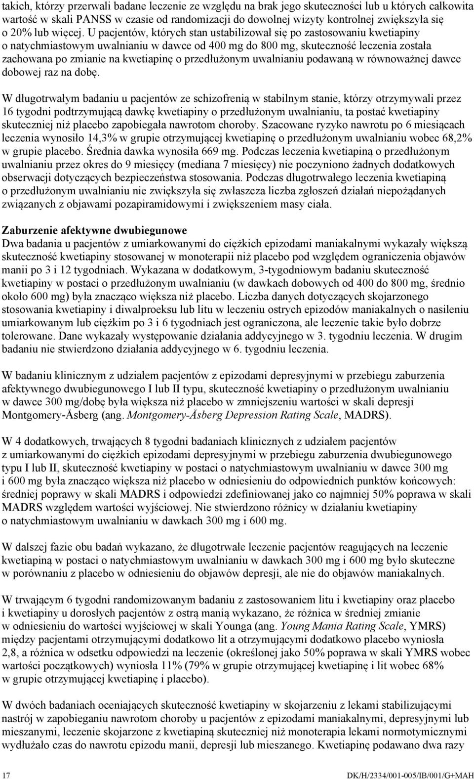 U pacjentów, których stan ustabilizował się po zastosowaniu kwetiapiny o natychmiastowym uwalnianiu w dawce od 400 mg do 800 mg, skuteczność leczenia została zachowana po zmianie na kwetiapinę o