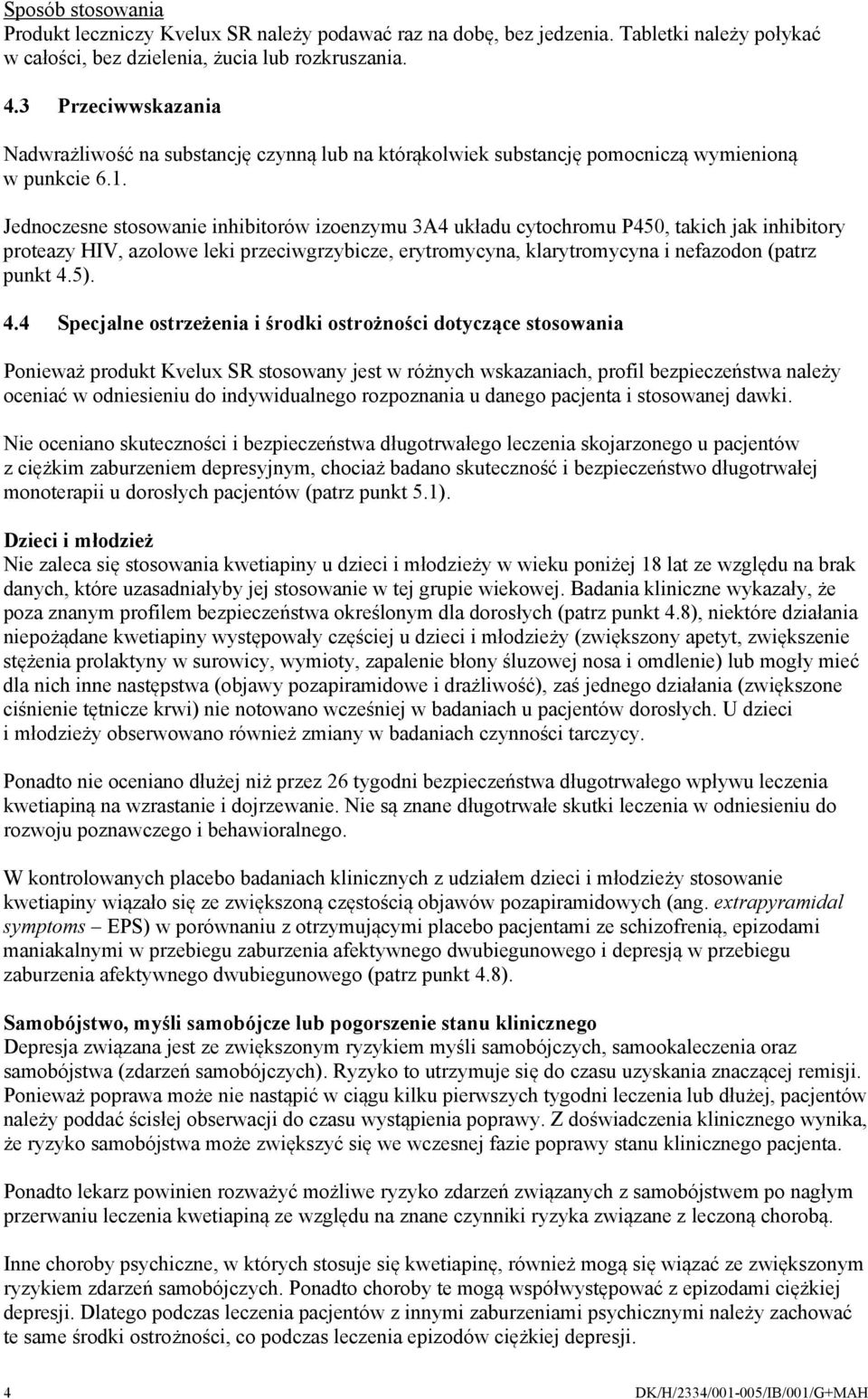 Jednoczesne stosowanie inhibitorów izoenzymu 3A4 układu cytochromu P450, takich jak inhibitory proteazy HIV, azolowe leki przeciwgrzybicze, erytromycyna, klarytromycyna i nefazodon (patrz punkt 4.5).