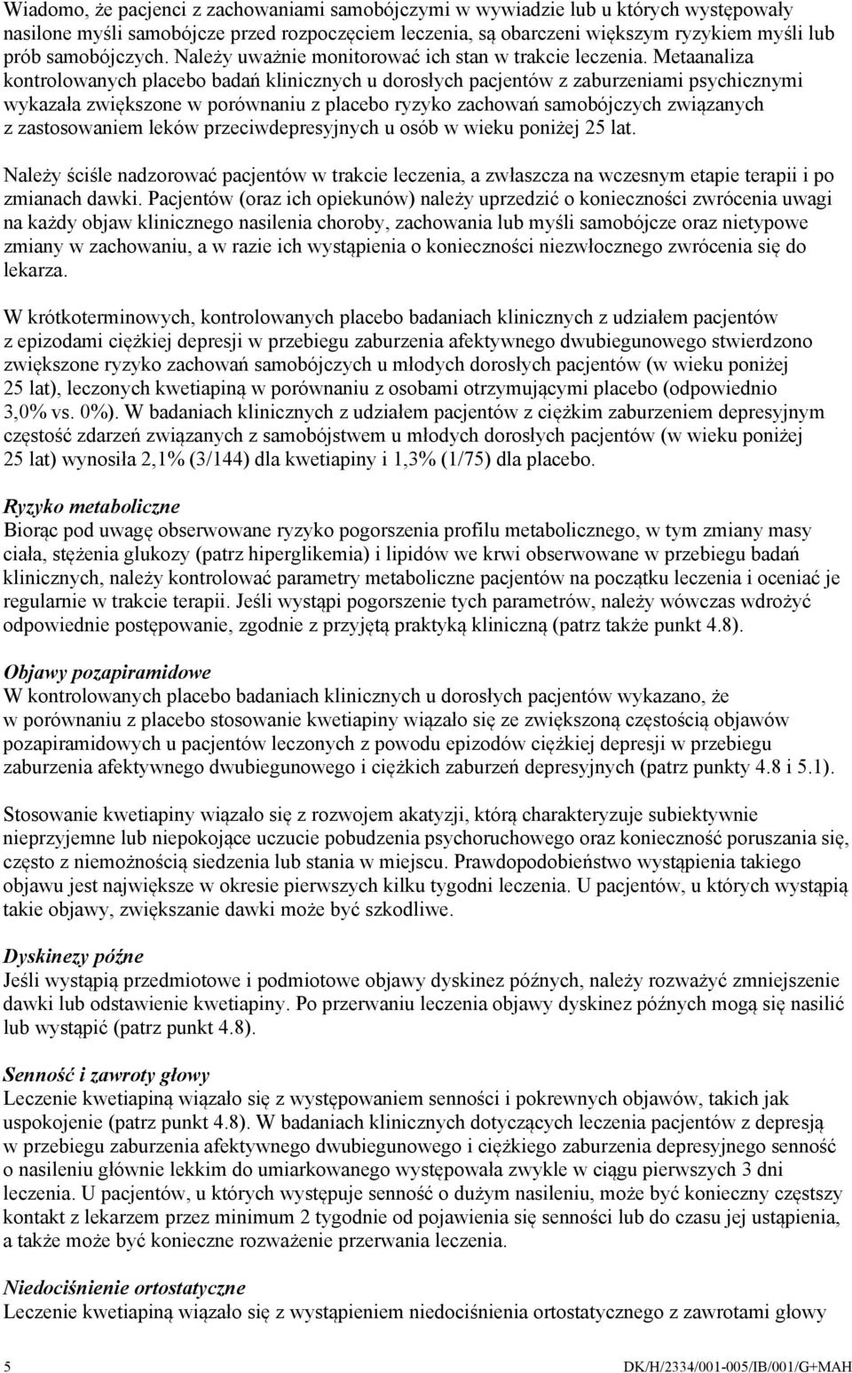 Metaanaliza kontrolowanych placebo badań klinicznych u dorosłych pacjentów z zaburzeniami psychicznymi wykazała zwiększone w porównaniu z placebo ryzyko zachowań samobójczych związanych z