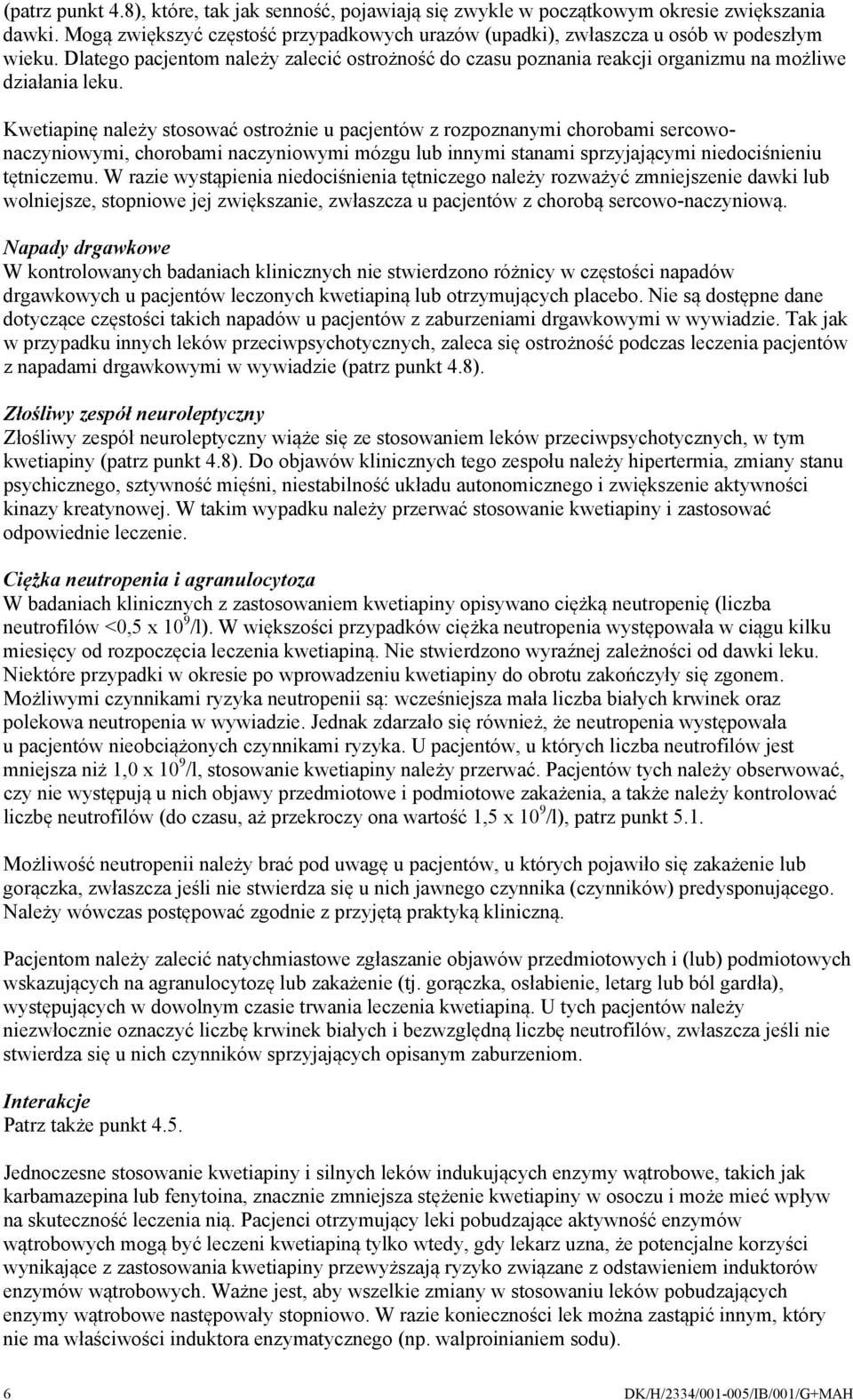 Kwetiapinę należy stosować ostrożnie u pacjentów z rozpoznanymi chorobami sercowonaczyniowymi, chorobami naczyniowymi mózgu lub innymi stanami sprzyjającymi niedociśnieniu tętniczemu.