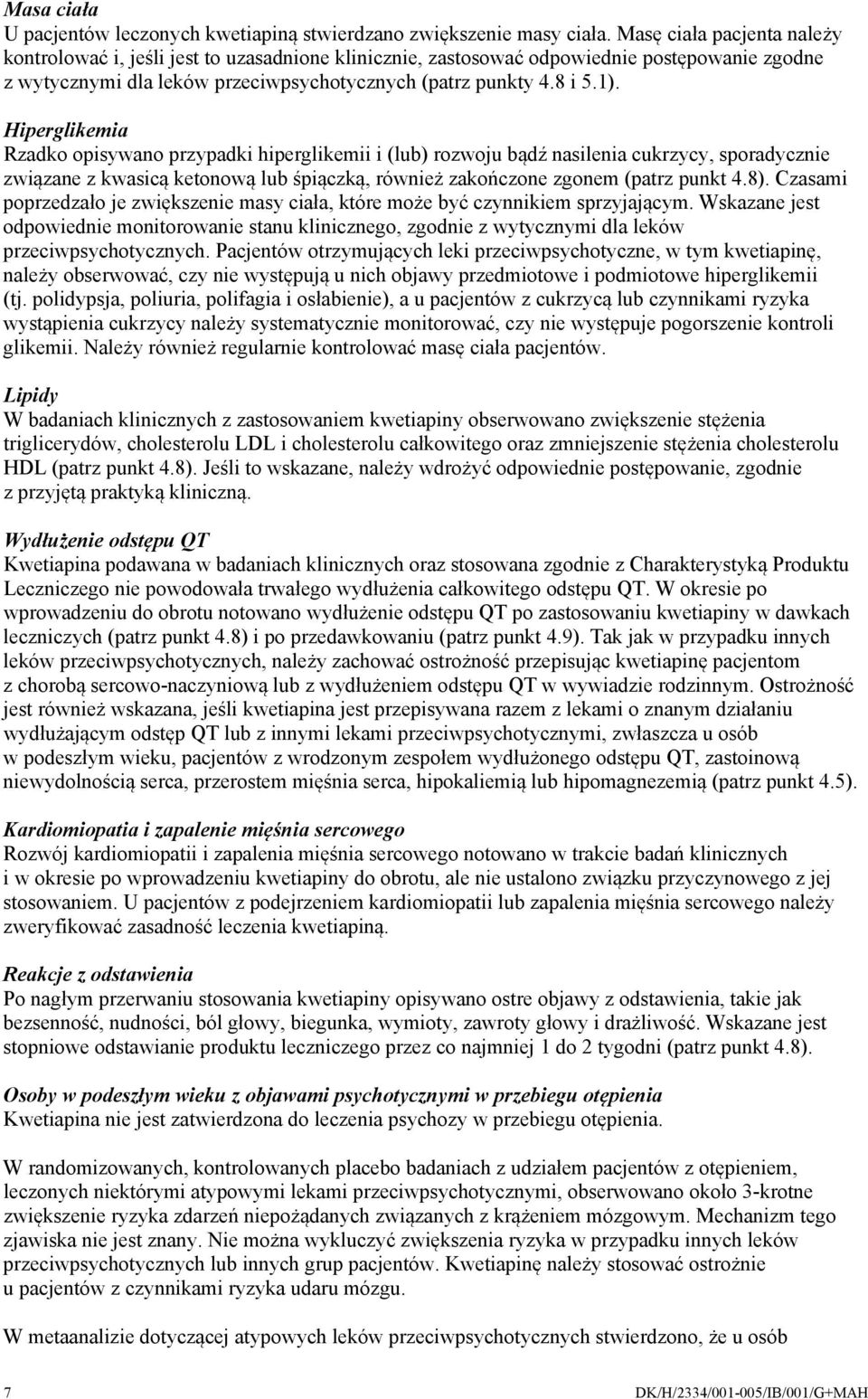 Hiperglikemia Rzadko opisywano przypadki hiperglikemii i (lub) rozwoju bądź nasilenia cukrzycy, sporadycznie związane z kwasicą ketonową lub śpiączką, również zakończone zgonem (patrz punkt 4.8).