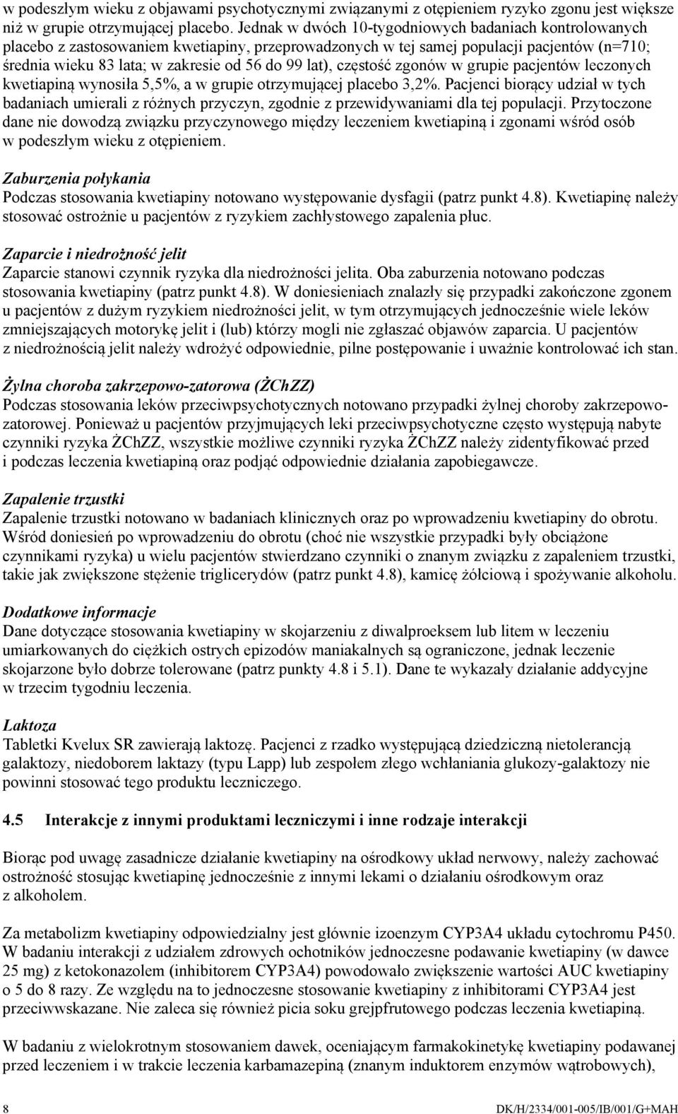 lat), częstość zgonów w grupie pacjentów leczonych kwetiapiną wynosiła 5,5%, a w grupie otrzymującej placebo 3,2%.