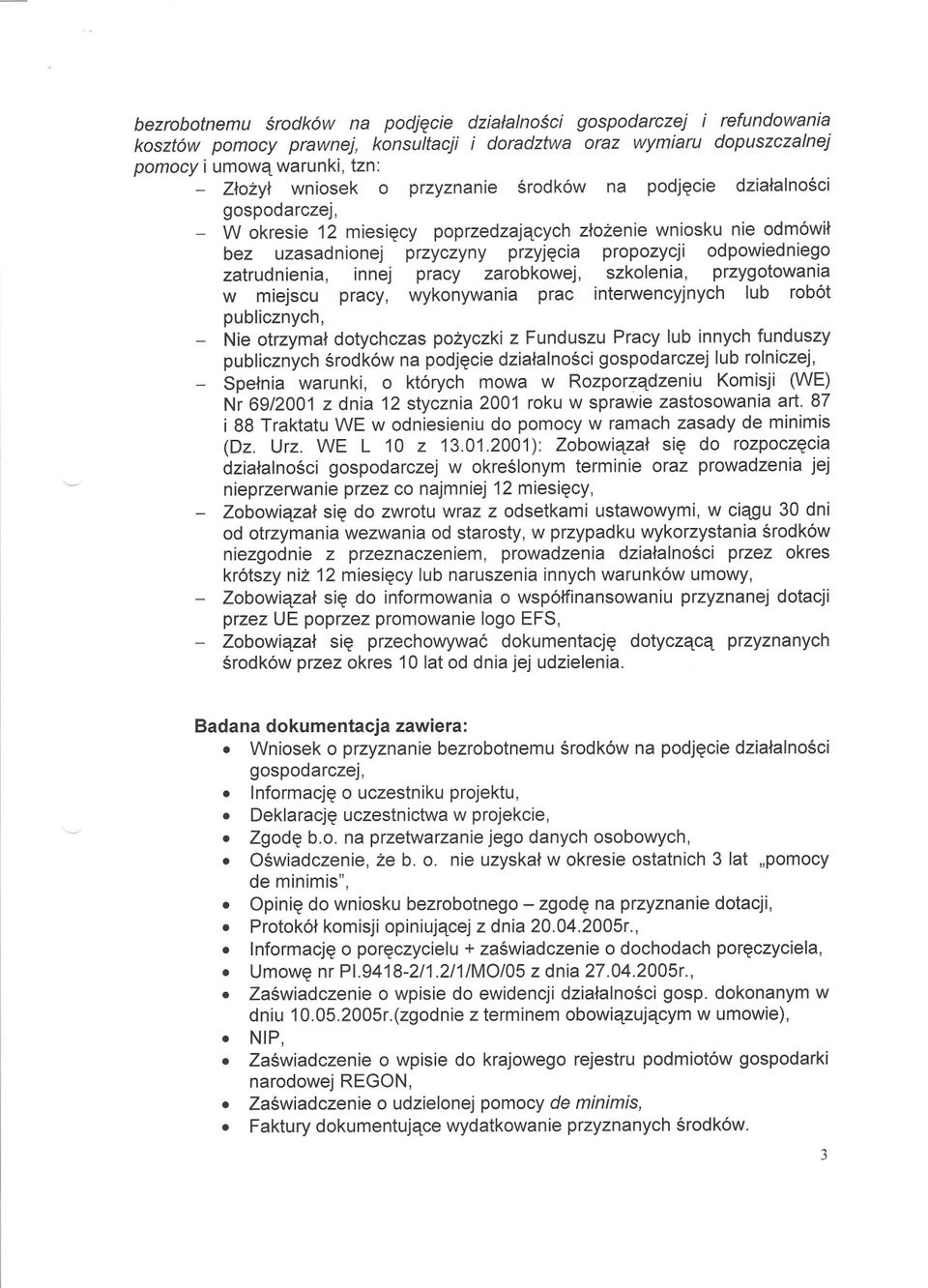 zatrudnienia, innej pracy zarobkowej, szkolenia, przygotowania w miejscu pracy, wykonywania prac interwencyjnych lub robót publicznych, Nie otrzymal dotychczas pozyczki z Funduszu Pracy lub innych