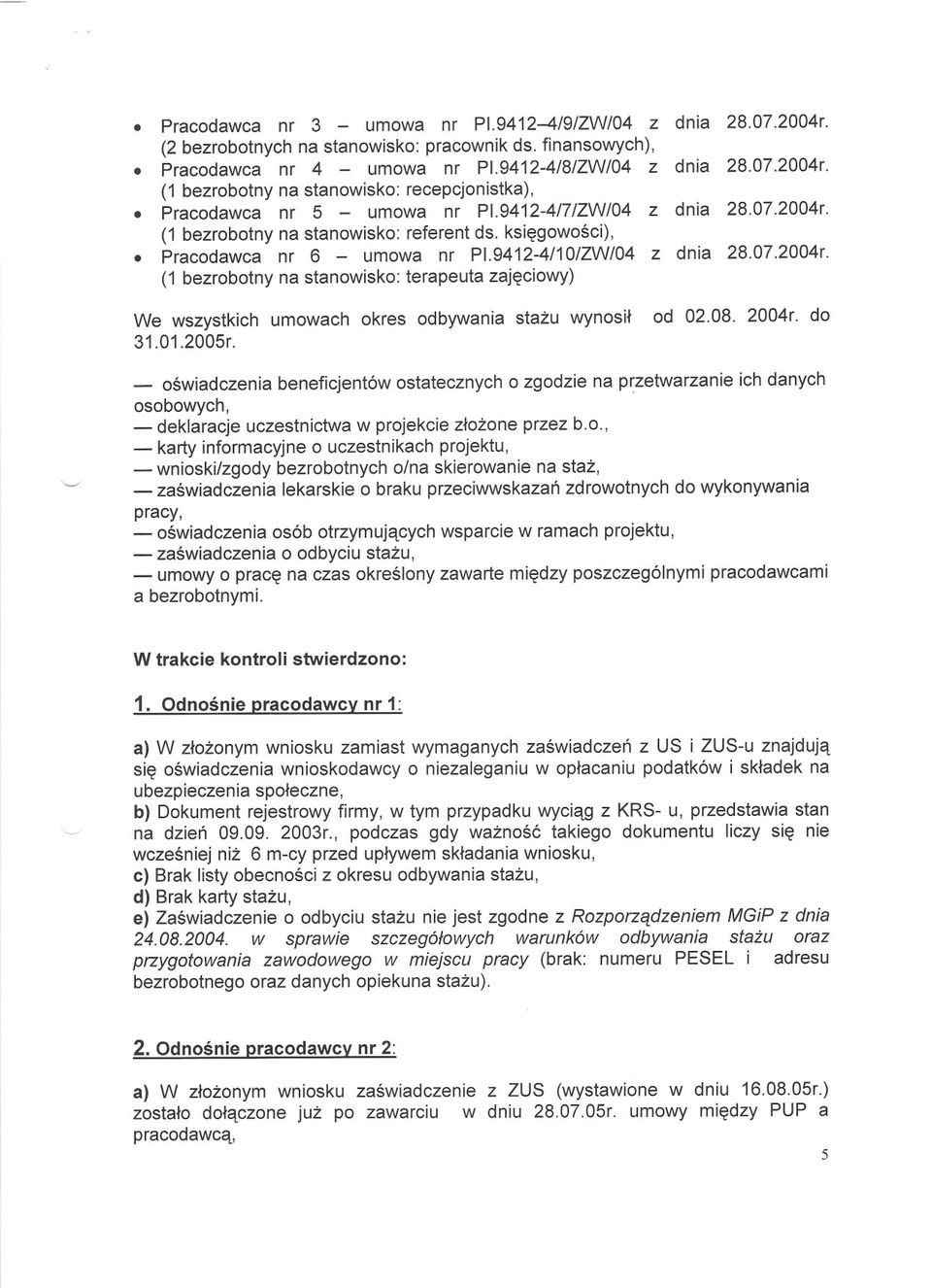 28072004r (1 bezrobotny na stanowisko: terapeuta zajeciowy) We wszystkich umowach okres odbywania stazu wynosil 31012005r od 0208 2004r do _ oswiadczenia beneficjentów ostatecznych o zgodzie na