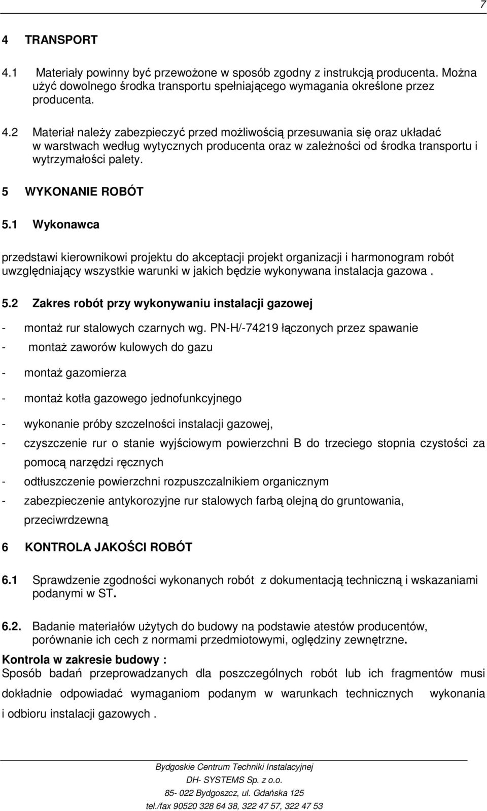 PN-H/-74219 łączonych przez spawanie - montaŝ zaworów kulowych do gazu - montaŝ gazomierza - montaŝ kotła gazowego jednofunkcyjnego - wykonanie próby szczelności instalacji gazowej, - czyszczenie rur