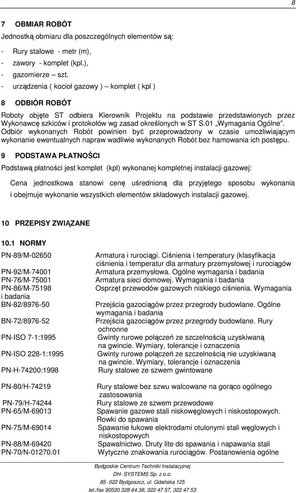 01 Wymagania Ogólne. Odbiór wykonanych Robót powinien być przeprowadzony w czasie umoŝliwiającym wykonanie ewentualnych napraw wadliwie wykonanych Robót bez hamowania ich postępu.