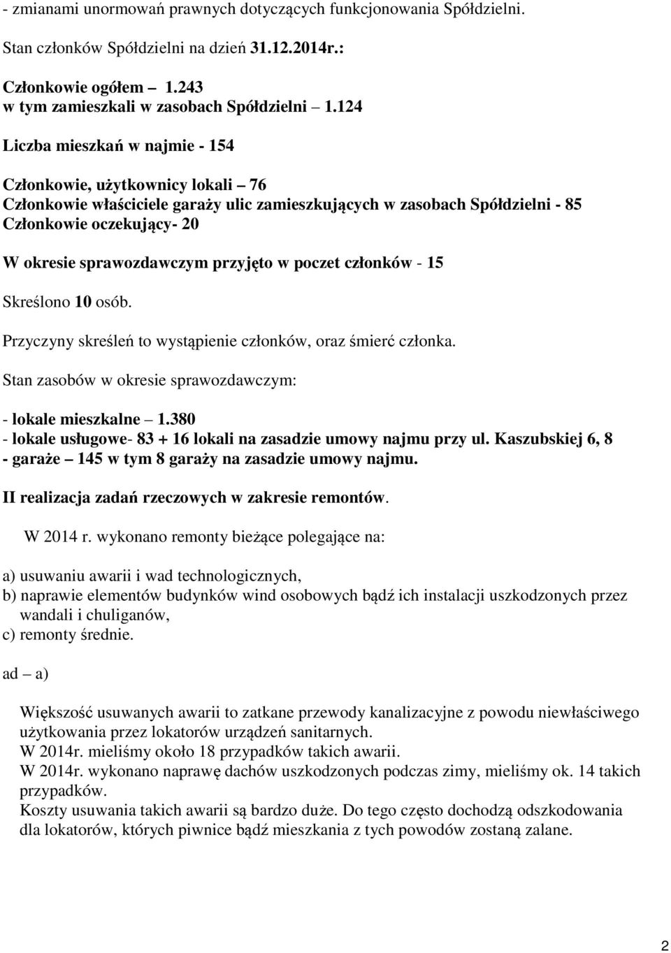 przyjęto w poczet członków - 15 Skreślono 10 osób. Przyczyny skreśleń to wystąpienie członków, oraz śmierć członka. Stan zasobów w okresie sprawozdawczym: - lokale mieszkalne 1.