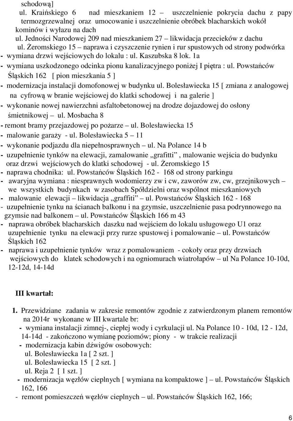 Kaszubska 8 lok. 1a - wymiana uszkodzonego odcinka pionu kanalizacyjnego poniżej I piętra : ul. Powstańców Śląskich 162 [ pion mieszkania 5 ] - modernizacja instalacji domofonowej w budynku ul.