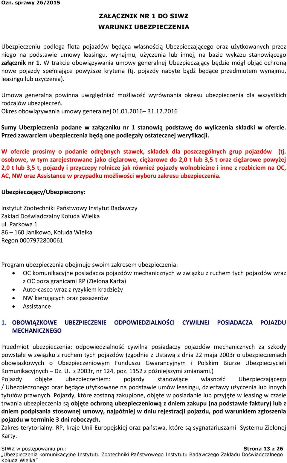 pojazdy nabyte bądź będące przedmiotem wynajmu, leasingu lub użyczenia). Umowa generalna powinna uwzględniać możliwość wyrównania okresu ubezpieczenia dla wszystkich rodzajów ubezpieczeń.