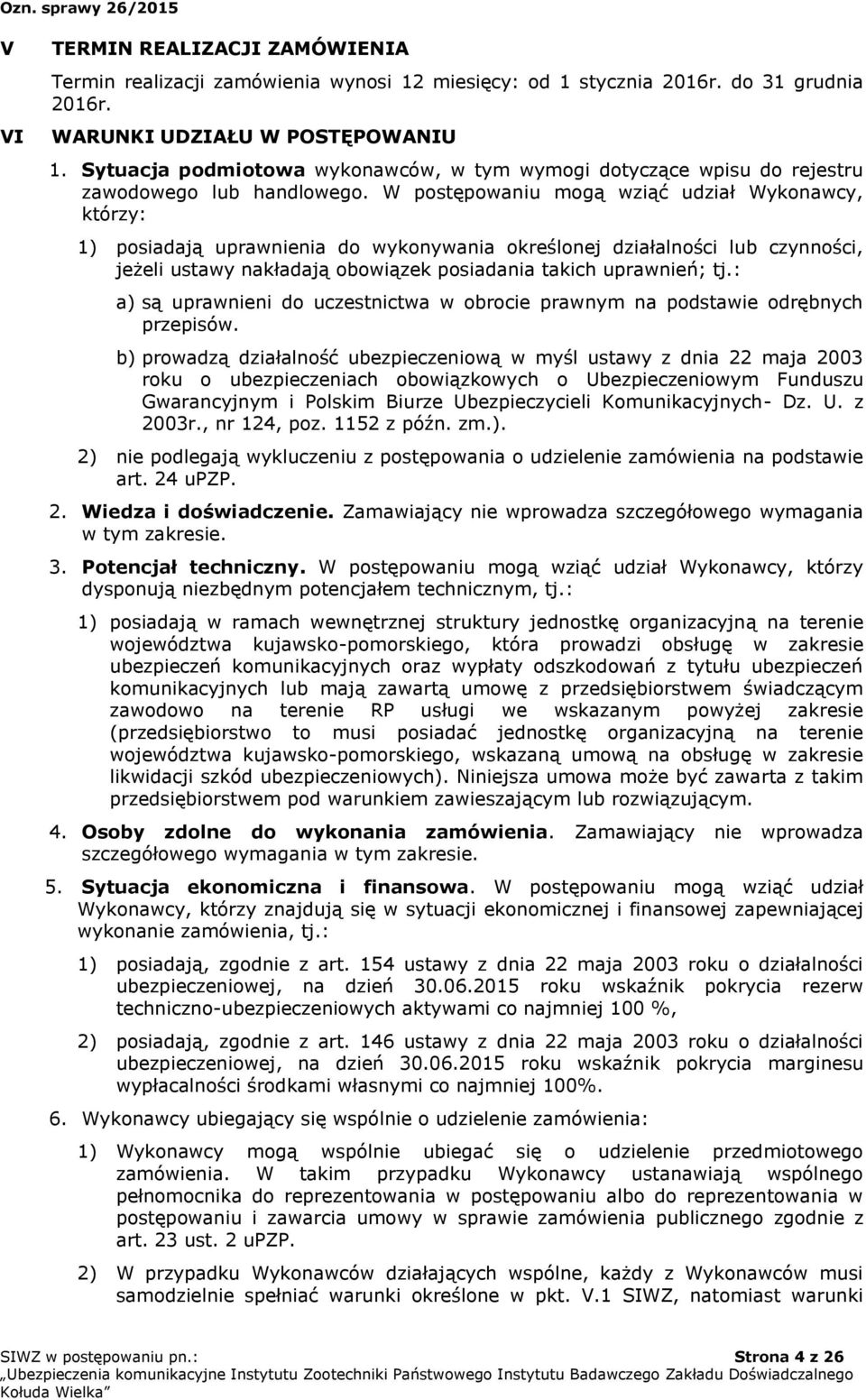 W postępowaniu mogą wziąć udział Wykonawcy, którzy: 1) posiadają uprawnienia do wykonywania określonej działalności lub czynności, jeżeli ustawy nakładają obowiązek posiadania takich uprawnień; tj.