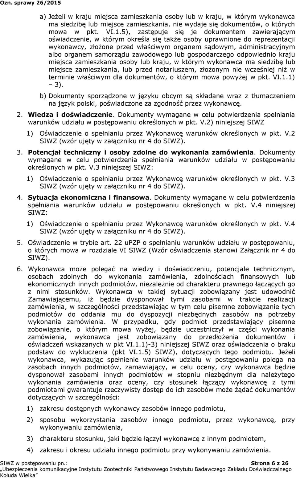 organem samorządu zawodowego lub gospodarczego odpowiednio kraju miejsca zamieszkania osoby lub kraju, w którym wykonawca ma siedzibę lub miejsce zamieszkania, lub przed notariuszem, złożonym nie