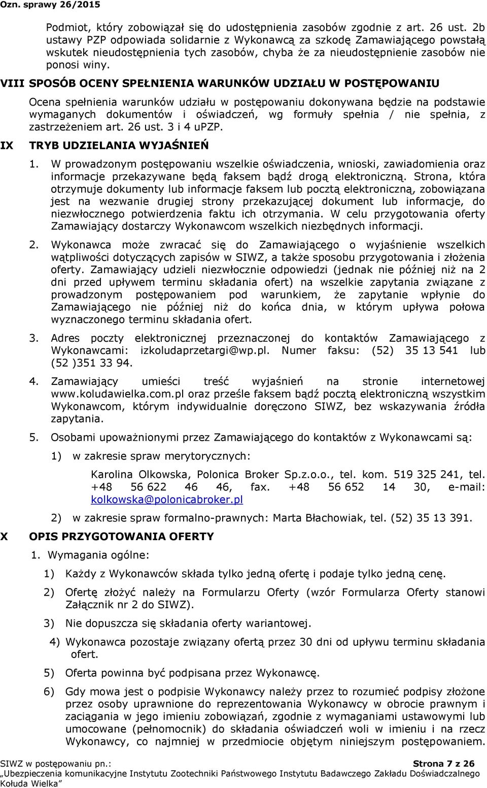 VIII SPOSÓB OCENY SPEŁNIENIA WARUNKÓW UDZIAŁU W POSTĘPOWANIU IX X Ocena spełnienia warunków udziału w postępowaniu dokonywana będzie na podstawie wymaganych dokumentów i oświadczeń, wg formuły