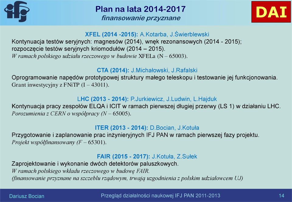 W ramach polskiego udziału rzeczowego w budowie XFELa (N 65003). CTA (2014): J.Michałowski, J.Rafalski Oprogramowanie napędów prototypowej struktury małego teleskopu i testowanie jej funkcjonowania.