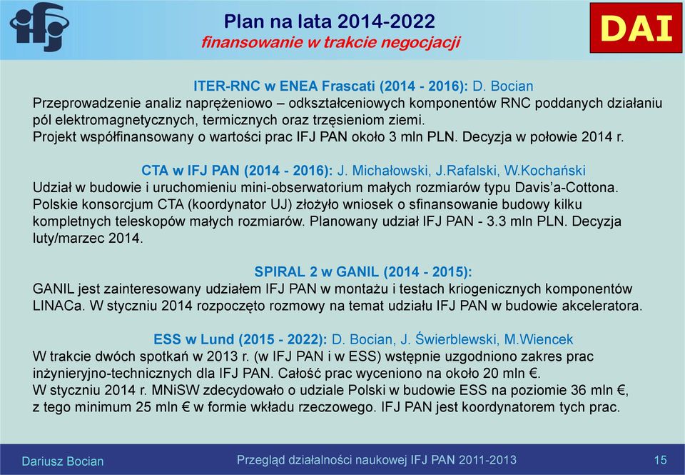 Projekt współfinansowany o wartości prac IFJ PAN około 3 mln PLN. Decyzja w połowie 2014 r. CTA w IFJ PAN (2014-2016): J. Michałowski, J.Rafalski, W.