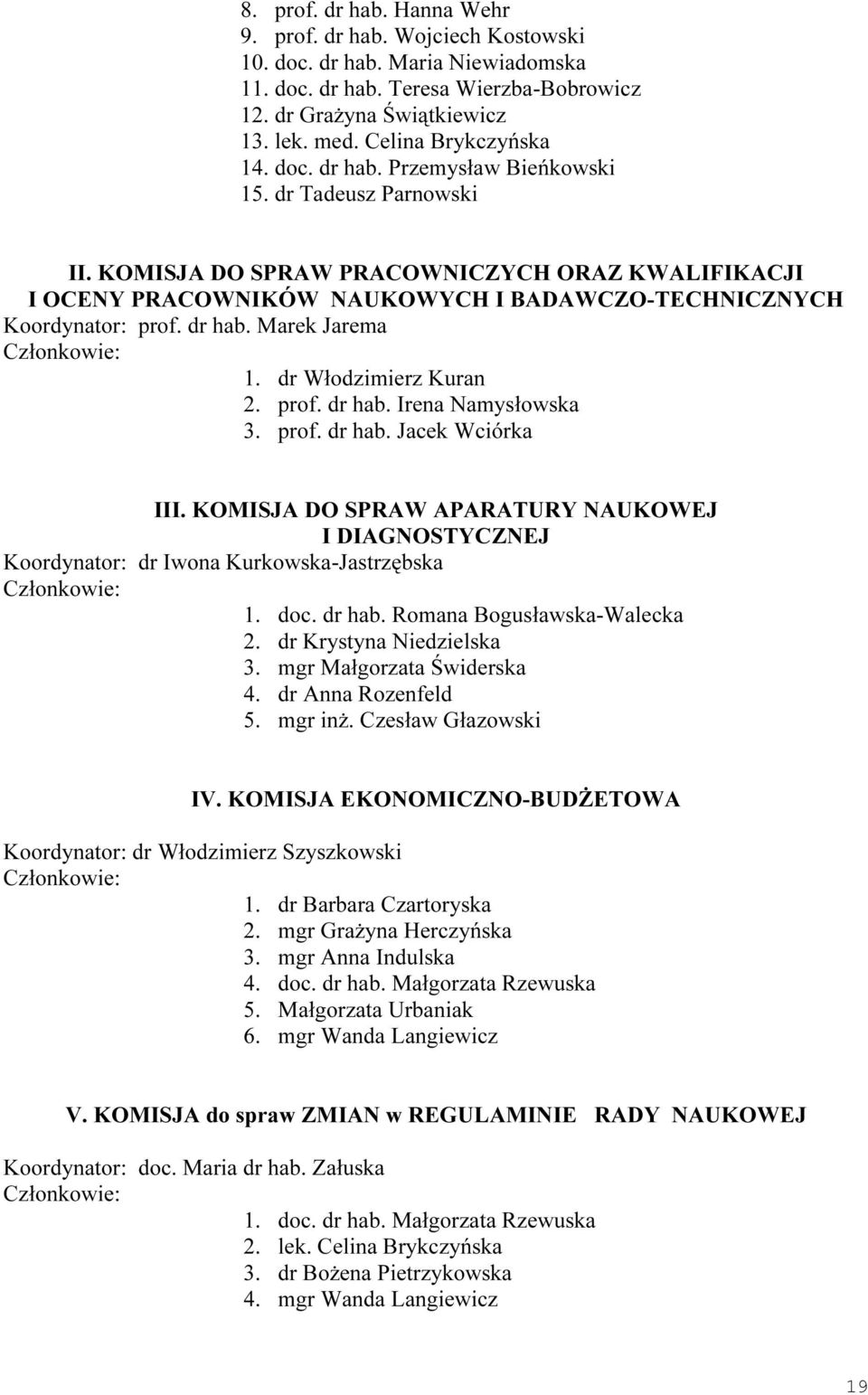 KOMISJA DO SPRAW PRACOWNICZYCH ORAZ KWALIFIKACJI I OCENY PRACOWNIKÓW NAUKOWYCH I BADAWCZO-TECHNICZNYCH Koordynator: prof. dr hab. Marek Jarema Członkowie: 1. dr Włodzimierz Kuran 2. prof. dr hab. Irena Namysłowska 3.