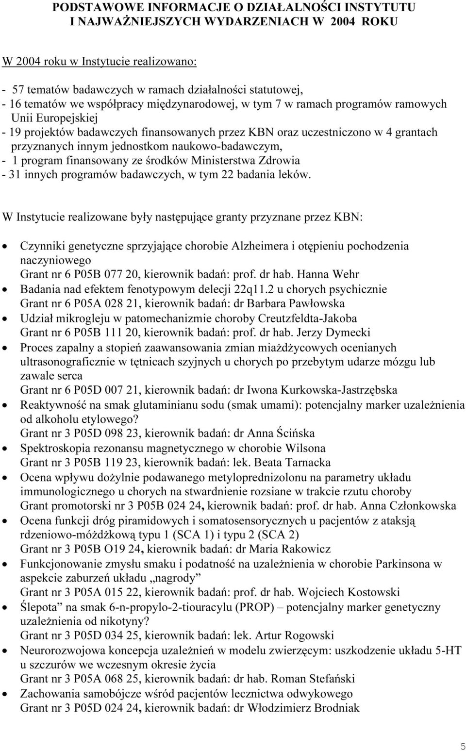 naukowo-badawczym, - 1 program finansowany ze środków Ministerstwa Zdrowia - 31 innych programów badawczych, w tym 22 badania leków.