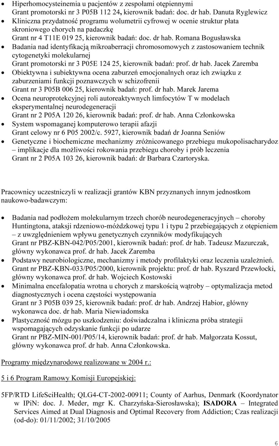 Romana Bogusławska Badania nad identyfikacją mikroaberracji chromosomowych z zastosowaniem technik cytogenetyki molekularnej Grant promotorski nr 3 P05E 124 25, kierownik badań: prof. dr hab.