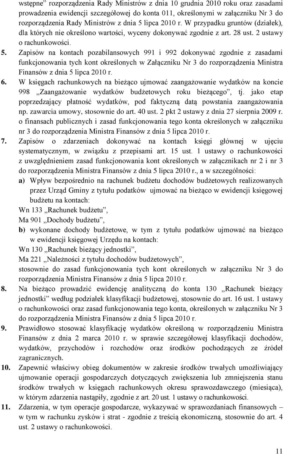 Zapisów na kontach pozabilansowych 991 i 992 dokonywać zgodnie z zasadami funkcjonowania tych kont określonych w Załączniku Nr 3 do rozporządzenia Ministra Finansów z dnia 5 lipca 2010 r. 6.