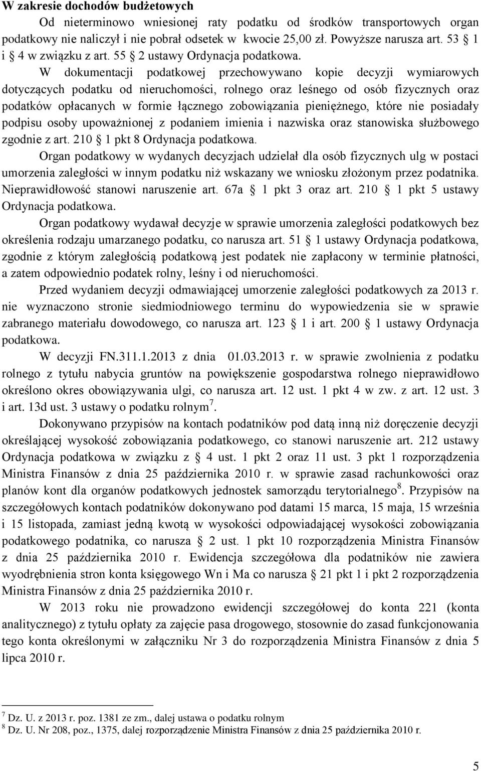 W dokumentacji podatkowej przechowywano kopie decyzji wymiarowych dotyczących podatku od nieruchomości, rolnego oraz leśnego od osób fizycznych oraz podatków opłacanych w formie łącznego zobowiązania