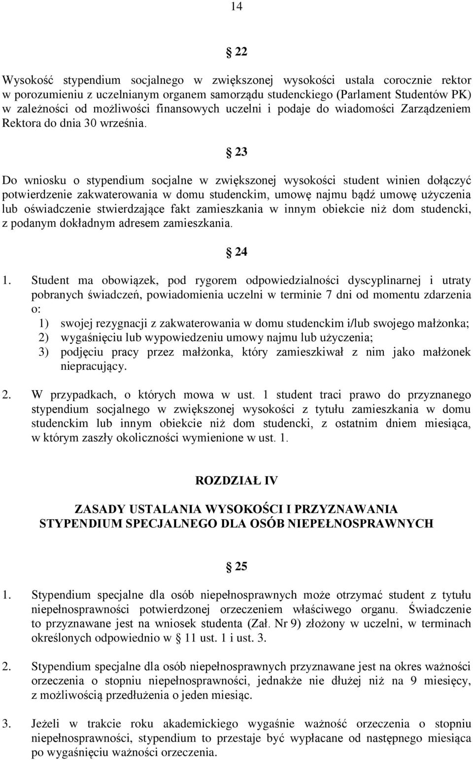 23 Do wniosku o stypendium socjalne w zwiększonej wysokości student winien dołączyć potwierdzenie zakwaterowania w domu studenckim, umowę najmu bądź umowę użyczenia lub oświadczenie stwierdzające