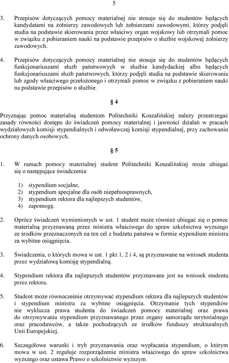 Przepisów dotyczących pomocy materialnej nie stosuje się do studentów będących funkcjonariuszami służb państwowych w służbie kandydackiej albo będących funkcjonariuszami służb państwowych, którzy