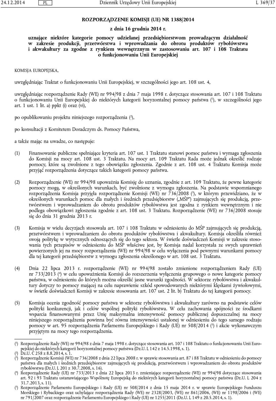 rynkiem wewnętrznym w zastosowaniu art. 107 i 108 Traktatu o funkcjonowaniu Unii Europejskiej KOMISJA EUROPEJSKA, uwzględniając Traktat o funkcjonowaniu Unii Europejskiej, w szczególności jego art.