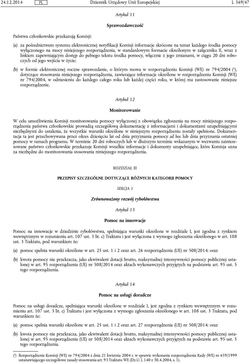 wyłączonego na mocy niniejszego rozporządzenia, w standardowym formacie określonym w załączniku II, wraz z linkiem zapewniającym dostęp do pełnego tekstu środka pomocy, włącznie z jego zmianami, w