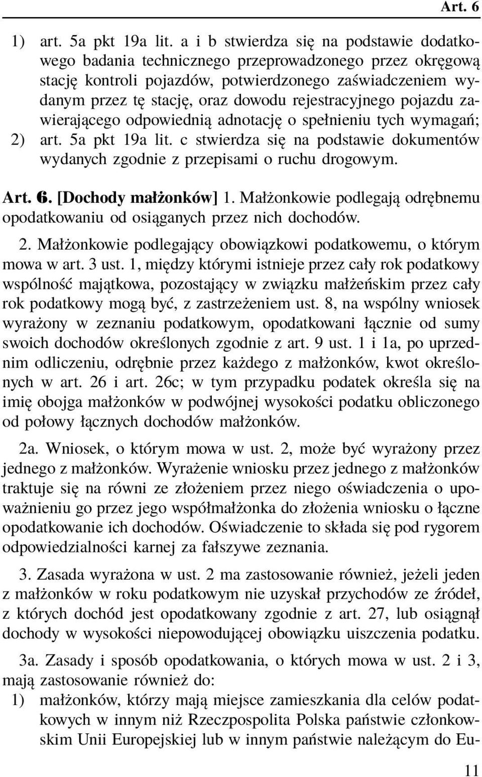 rejestracyjnego pojazdu zawierającego odpowiednią adnotację o spełnieniu tych wymagań; 2) art. 5a pkt 19a lit. c stwierdza się na podstawie dokumentów wydanych zgodnie z przepisami o ruchu drogowym.