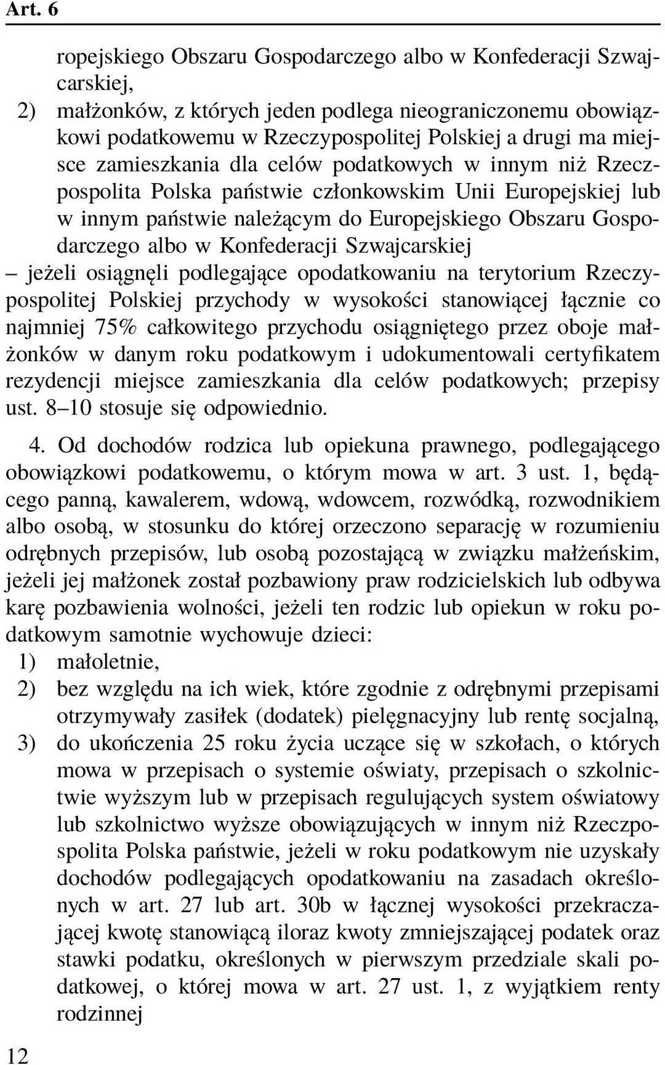 Konfederacji Szwajcarskiej jeżeli osiągnęli podlegające opodatkowaniu na terytorium Rzeczypospolitej Polskiej przychody w wysokości stanowiącej łącznie co najmniej 75% całkowitego przychodu