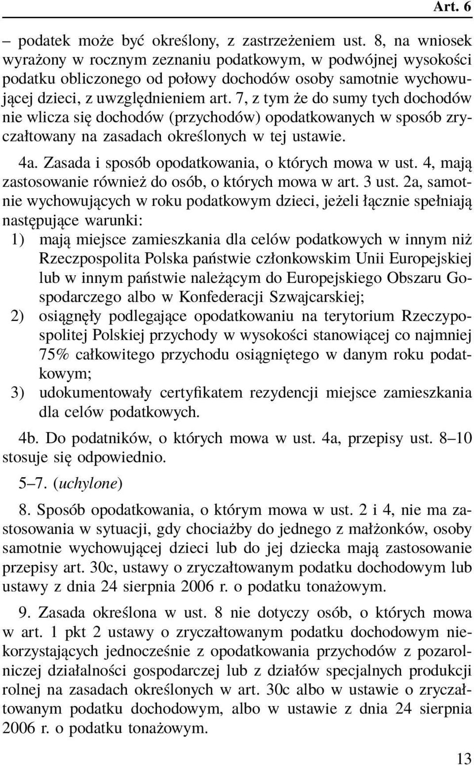 7, z tym że do sumy tych dochodów nie wlicza się dochodów (przychodów) opodatkowanych w sposób zryczałtowany na zasadach określonych w tej ustawie. 4a.