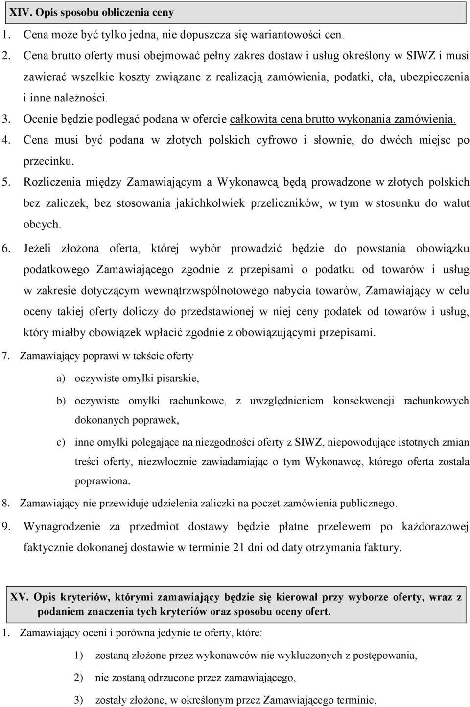 Ocenie będzie podlegać podana w ofercie całkowita cena brutto wykonania zamówienia. 4. Cena musi być podana w złotych polskich cyfrowo i słownie, do dwóch miejsc po przecinku. 5.