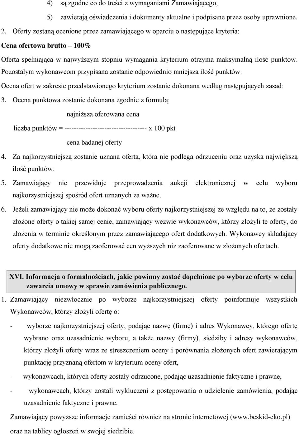 Pozostałym wykonawcom przypisana zostanie odpowiednio mniejsza ilość punktów. Ocena ofert w zakresie przedstawionego kryterium zostanie dokonana według następujących zasad: 3.